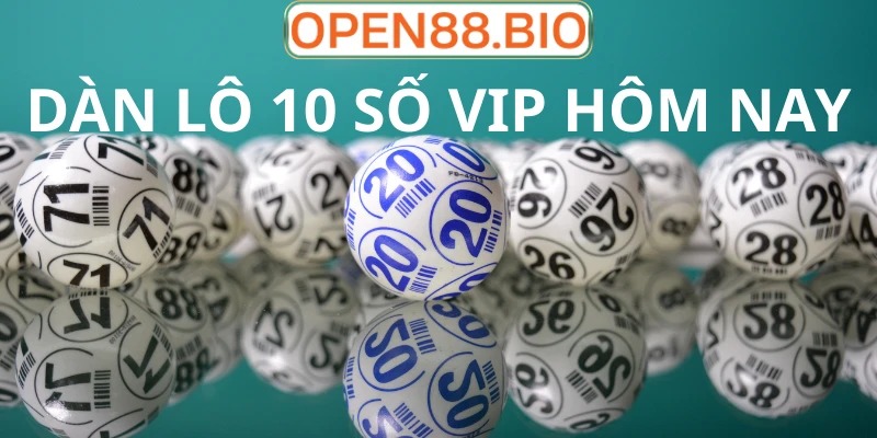 Dàn lô 10 số VIP hôm nay: Chiến thuật lấy số lượng đè chất lượng Bí quyết soi dàn lô 10 số VIP hôm nay hiệu quả